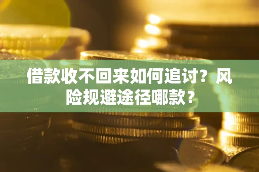 济南借款收不回来如何追讨？风险规避途径哪款？